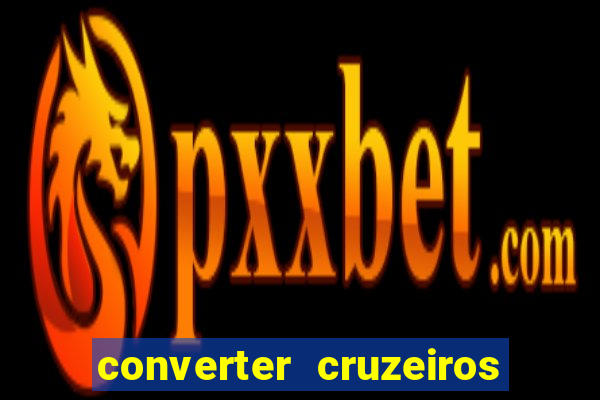 converter cruzeiros para real